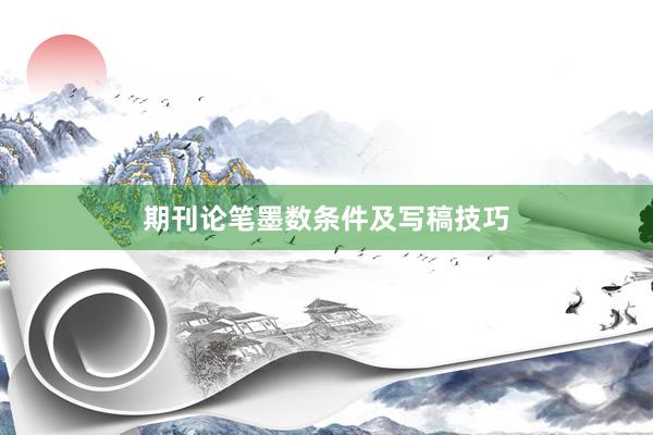 期刊论笔墨数条件及写稿技巧