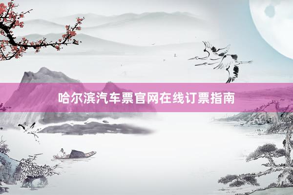 哈尔滨汽车票官网在线订票指南