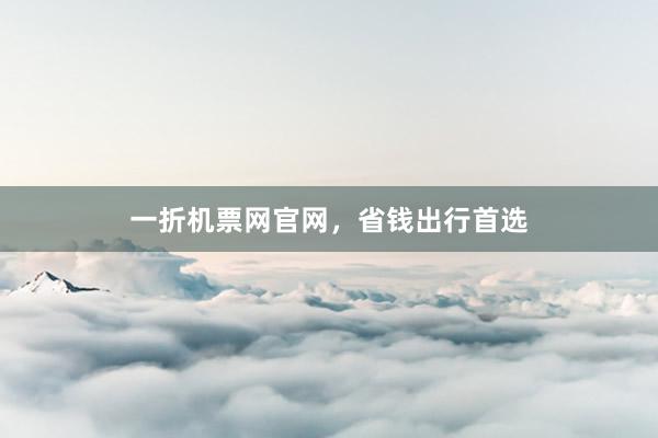 一折机票网官网，省钱出行首选