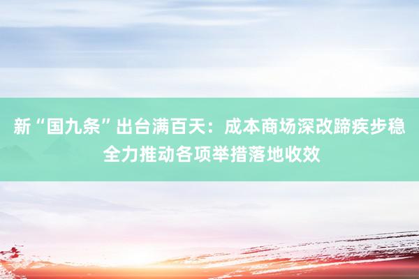 新“国九条”出台满百天：成本商场深改蹄疾步稳 全力推动各项举措落地收效